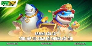888vnd-ban-ca-tong-hop-tua-game-doi-thuong-hap-dan
