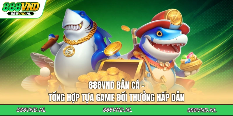 888vnd-ban-ca-tong-hop-tua-game-doi-thuong-hap-dan