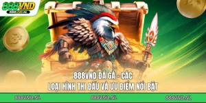 888vnd-da-ga-cac-loai-hinh-thi-dau-va-uu-diem-noi-bat