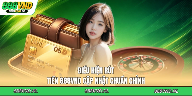 dieu-kien-rut-tien-888vnd-cap-nhat-chuan-chinh