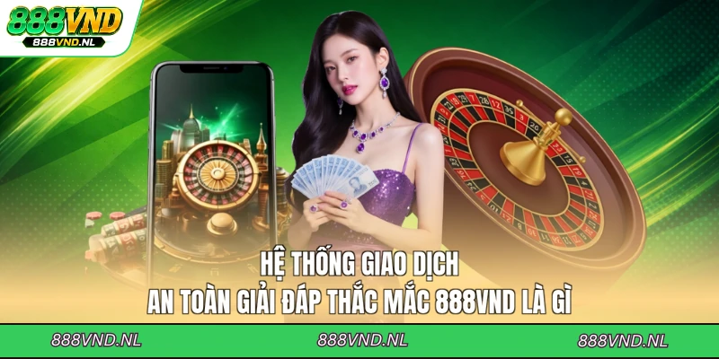 he-thong-giao-dich-an-toan-giai-dap-thac-mac-888vnd-la-gi