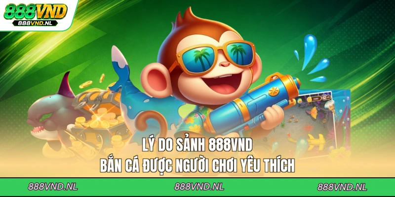 ly-do-sanh-888vnd-ban-ca-duoc-nguoi-choi-yeu-thich