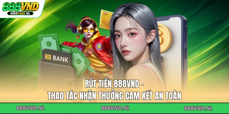 rut-tien-888vnd-thao-tac-nhan-thuong-cam-ket-an-toan