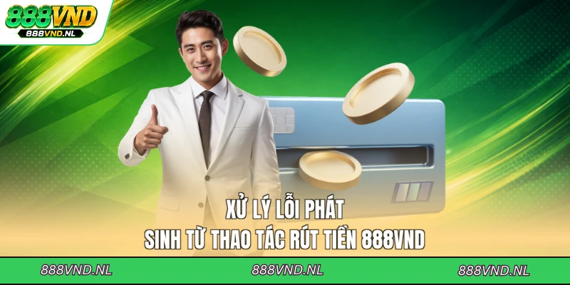 xu-ly-loi-phat-sinh-tu-thao-tac-rut-tien-888vnd